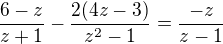 $\frac{6-z}{z+1}-\frac{2(4z-3)}{z^2-1}=\frac{-z}{z-1}$