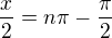 $\frac x2=n \pi-\frac{\pi}{2}$