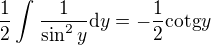 $\frac{1}{2}\int_{}^{}\frac{1}{\sin ^2y}\text{d}y=-\frac{1}{2}\text{cotg}y$