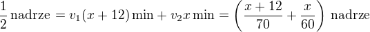 $\frac{1}{2}\,\mathrm{nadrze}\, = v_1(x+12)\,\mathrm{min} + v_2x\,\mathrm{min} = \left(\frac{x+12}{70} + \frac{x}{60}\right)\,\mathrm{nadrze}$