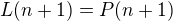 $L(n+1) = P(n+1)$