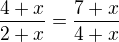 $\frac{4+x}{2+x}=\frac{7+x}{4+x}$