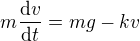 $m\frac{\mathrm{d} v}{\mathrm{d} t}=mg-kv$