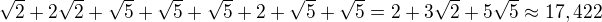 $\sqrt{2}+2\sqrt{2}+\sqrt{5}+\sqrt{5}+\sqrt{5}+2+\sqrt{5}+\sqrt{5}=2+3\sqrt{2}+5\sqrt{5}\approx 17,422$