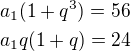 $a_1(1+q^3)=56\nla_1q(1+q)=24$