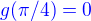 $\color{blue}g(\pi/4)=0$