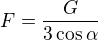 $F=\frac{G}{3\cos \alpha }$