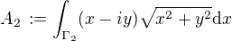 $A_2\,:=\int_{\Gamma_2} (x-iy)\sqrt{x^2+y^2}\text{d}x$