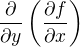 $\frac{\partial}{\partial y}\(\frac{\partial f}{\partial x}\)$