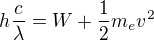 $h\frac{c}{\lambda} = W +\frac{1}{2} m_ev^2$