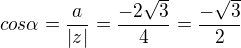 $ cos\alpha=\frac{a}{|z|}=\frac{-2\sqrt3}{4}=\frac{-\sqrt3}{2} $
