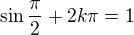 $\sin \frac{\pi }{2}+2k\pi =1$