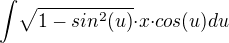 ${\int}\sqrt{1-sin^2(u)}{\cdot}x{\cdot}cos(u)du$