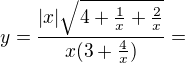 $y=\frac{|x|\sqrt{4+\frac{1}{x}+\frac{2}{x}}}{x(3+\frac{4}{x})}=$