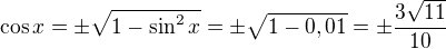 $\cos x=\pm\sqrt{1-\sin^2x}=\pm\sqrt{1-0,01}=\pm\frac{3\sqrt{11}}{10}$