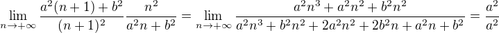 $\lim_{n\to+\infty }\frac{a^2(n+1)+b^2}{(n+1)^2}\frac{n^2}{a^2n+b^2}=\lim_{n\to+\infty }\frac{a^2n^3+a^2n^2+b^2n^2}{a^2n^3+b^2n^2+2a^2n^2+2b^2n+a^2n+b^2}=\frac{a^2}{a^2}$