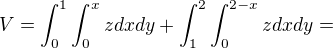 $V=\int_{0}^{1}\int_{0}^{x}zdxdy+\int_{1}^{2}\int_{0}^{2-x}zdxdy=$