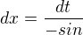 $dx=\frac{dt}{-sin}$