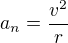 $a_n=\frac{v^2}r$
