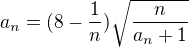 $a_n =(8-\frac{1}{n})\sqrt{\frac{n}{a_n+1}}$