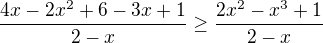 $\frac{4x-2x^2+6-3x+1}{2-x}\ge \frac{2x^2-x^3+1}{2-x}$