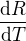 $\frac{\mathrm{d} R}{\mathrm{d}T }$
