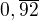 $0,\overline{92}$