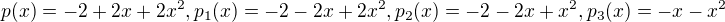 $p(x)=-2+2x+2x^{2},p_{1}(x)=-2-2x+2x^{2},p_{2}(x)=-2-2x+x^{2},p_{3}(x)=-x-x^{2}$