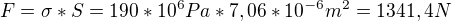 $F=\sigma *S=190*10^{6}Pa *7,06*10^{-6}m^2=1341,4 N$