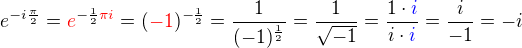 $e^{-i\frac{\pi}{2}}=\color{red}e\color{black}^{-\frac12 \color{red}\pi i\color{black}} = (\color{red}-1\color{black})^{-\frac12} = \frac{1}{(-1)^{\frac 12}}=\frac{1}{\sqrt{-1}}= \frac{1\cdot\color{blue}i}{i\cdot \color{blue}i}=\frac {i}{-1}= -i$