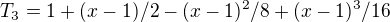 $T_{3}= 1+ (x-1)/2 - (x-1)^{2}/8 + (x-1)^{3}/16$