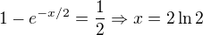 $1-e^{-x/2}=\frac{1}{2}\Rightarrow x=2 \ln 2$