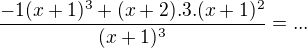 $\frac{-1(x+1)^{3}+(x+2).3.(x+1)^{2}}{(x+1)^{3}}=...$