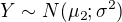 $Y\sim N(\mu _{2};\sigma ^2)$