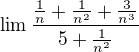 $\lim \frac{\frac{1}{n}+\frac{1}{n^{2}}+\frac{3}{n^{3}}}{5+\frac{1}{n^{2}}}$