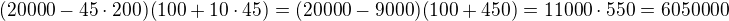 $(20000-45\cdot 200)(100+10\cdot 45)=(20000-9000)(100+450)=11000\cdot 550=6050000$