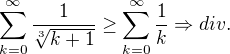 $\sum_{k=0}^{\infty }\frac{1}{\sqrt[3]{k+1}}\ge \sum_{k=0}^{\infty }\frac{1}{k}\Rightarrow div.$
