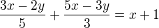 $\frac{3x-2y}{5} + \frac{5x-3y}{3}=x+1$