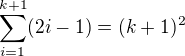 $\sum_{i=1}^{k+1}(2i-1)=(k+1)^2$
