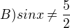 $B)sinx\neq\frac52$