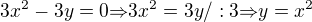 $3x^2-3y=0{\Rightarrow}3x^2=3y/:3{\Rightarrow}y=x^2$
