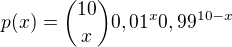 $p(x) = {10 \choose x} 0,01^x 0,99^{10-x}$