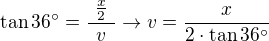 kopírovat do textarea $\tan{36^\circ}=\frac{\,\,\frac{x}{2}\,\,}{v}\rightarrow v=\frac{x}{2\cdot\tan{36^\circ}}$