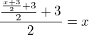 $\frac{\frac{\frac{x+3}{2}+3}{2}+3}{2}=x$