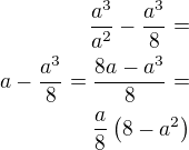 $\frac{a^{3}}{a^2}-\frac{a^{3}}{8}=\\a-\frac{a^3}{8}=\frac{8a-a^3}{8}=\\\frac a8\left(8-a^2\right) $