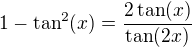 $1-\tan^2(x)=\frac{2\tan(x)}{\tan(2x)}$