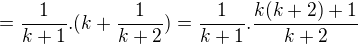 $=\frac 1{k+1}.(k+\frac 1{k+2})=\frac{1}{k+1}.\frac{k(k+2)+1}{k+2}$
