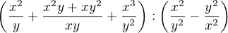 $\left(\frac{x^2}{y} + \frac{x^2y + xy^2}{xy} + \frac{x^3}{y^2}\right) : \left(\frac{x^2}{y^2} - \frac{y^2}{x^2}\right)$