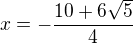$x=-\frac{10+6\sqrt{5}}{4}$