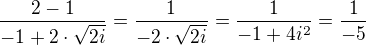 $\frac{2-1}{-1+2\cdot \sqrt{2i}}=\frac{1}{-2\cdot \sqrt{2i}}=\frac{1}{-1+4i^{2}}=\frac{1}{-5}$